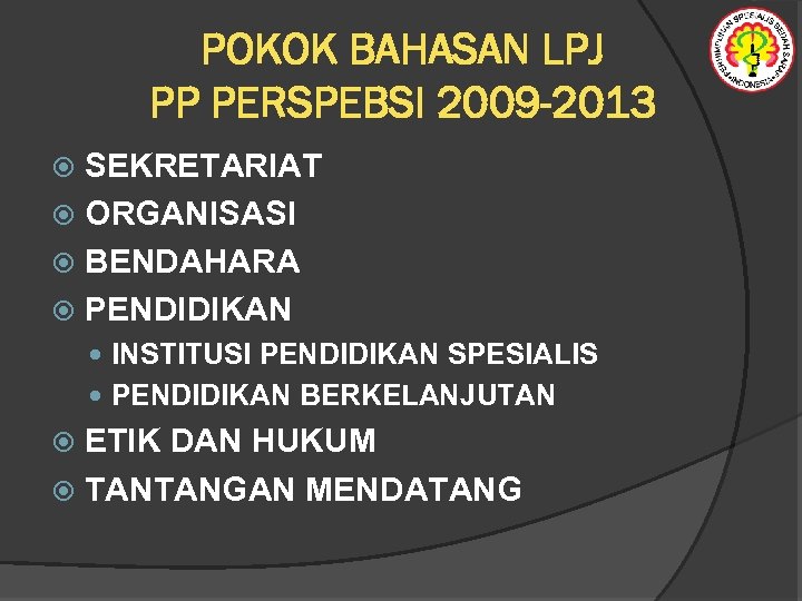 POKOK BAHASAN LPJ PP PERSPEBSI 2009 -2013 SEKRETARIAT ORGANISASI BENDAHARA PENDIDIKAN INSTITUSI PENDIDIKAN SPESIALIS