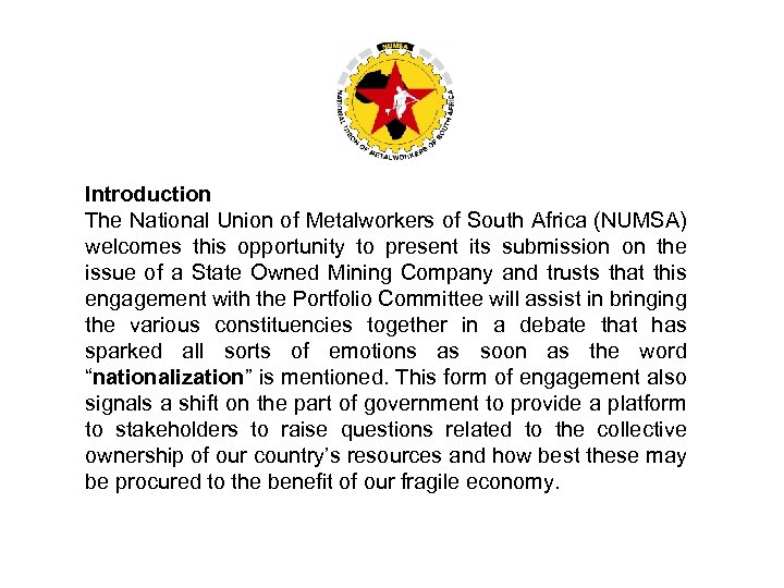 Introduction The National Union of Metalworkers of South Africa (NUMSA) welcomes this opportunity to