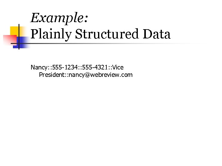 Example: Plainly Structured Data Nancy: : 555 -1234: : 555 -4321: : Vice President: