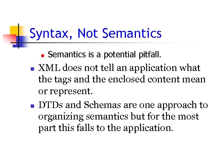Syntax, Not Semantics n n n Semantics is a potential pitfall. XML does not
