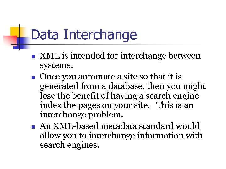 Data Interchange n n n XML is intended for interchange between systems. Once you