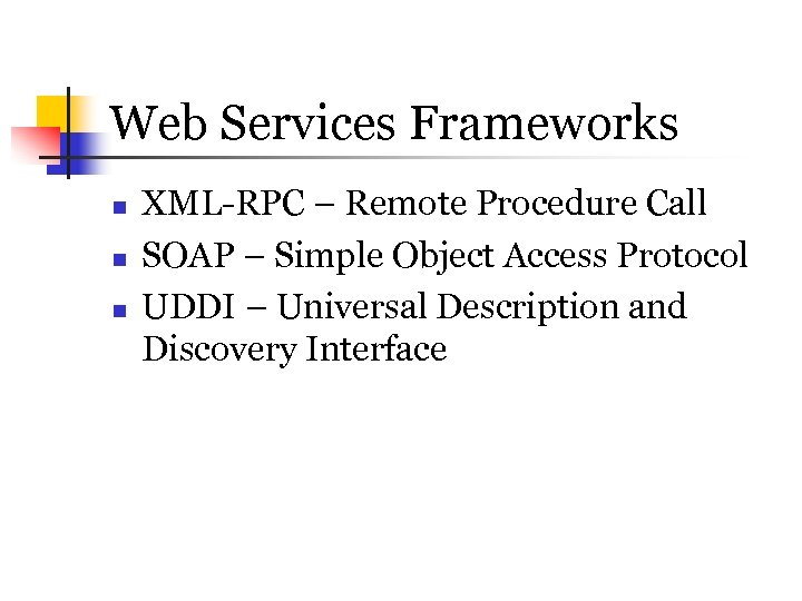 Web Services Frameworks n n n XML-RPC – Remote Procedure Call SOAP – Simple