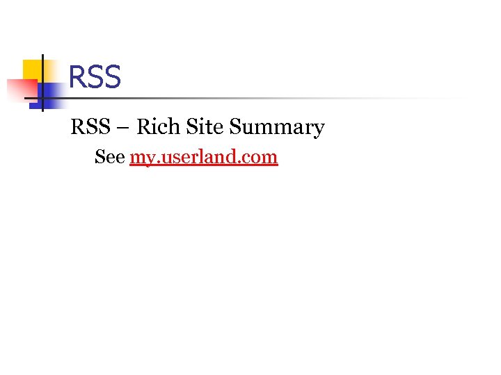 RSS – Rich Site Summary See my. userland. com 