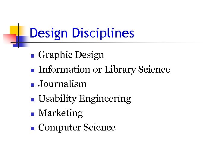 Design Disciplines n Graphic Design n Information or Library Science n Journalism n Usability
