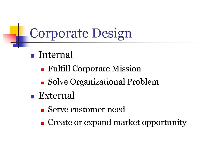 Corporate Design n Internal n n n Fulfill Corporate Mission Solve Organizational Problem External