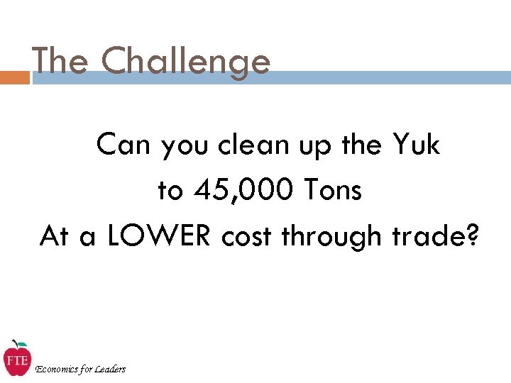 The Challenge Can you clean up the Yuk to 45, 000 Tons At a