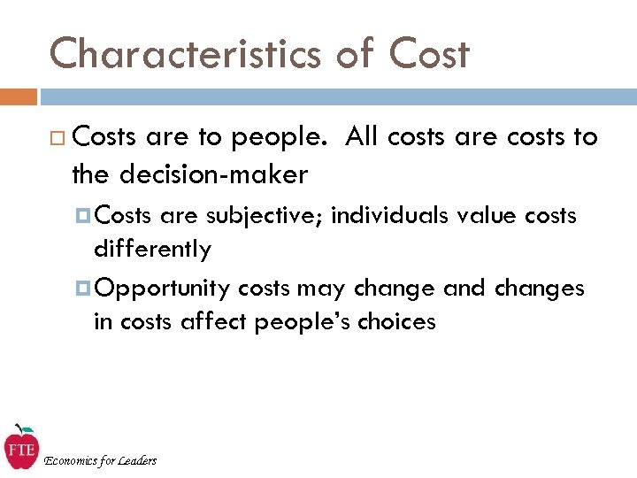 Characteristics of Costs are to people. All costs are costs to the decision-maker Costs