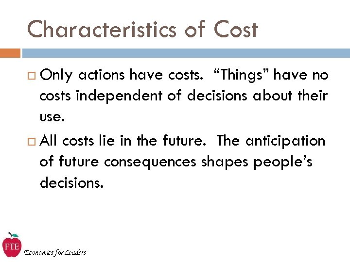 Characteristics of Cost Only actions have costs. “Things” have no costs independent of decisions