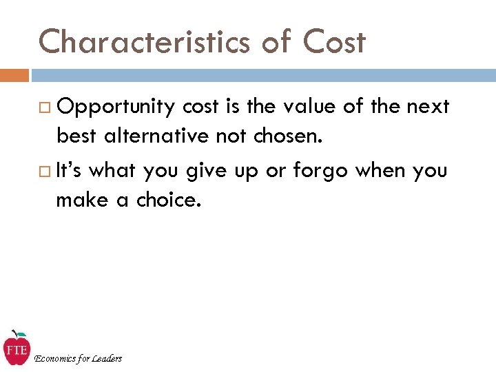 Characteristics of Cost Opportunity cost is the value of the next best alternative not
