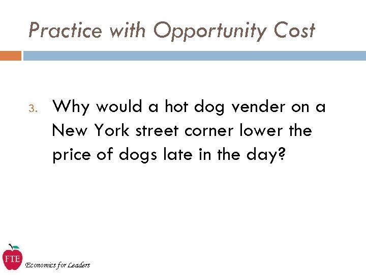 Practice with Opportunity Cost 3. Why would a hot dog vender on a New