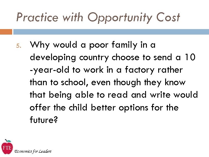 Practice with Opportunity Cost 5. Why would a poor family in a developing country