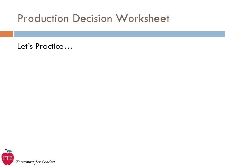 Production Decision Worksheet Let’s Practice… Economics for Leaders 