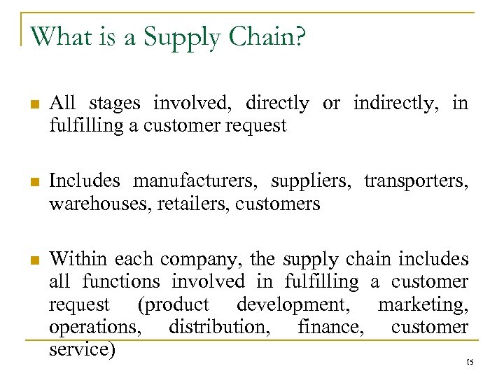 What is a Supply Chain? n All stages involved, directly or indirectly, in fulfilling