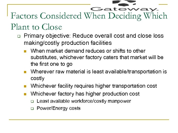 Factors Considered When Deciding Which Plant to Close q Primary objective: Reduce overall cost