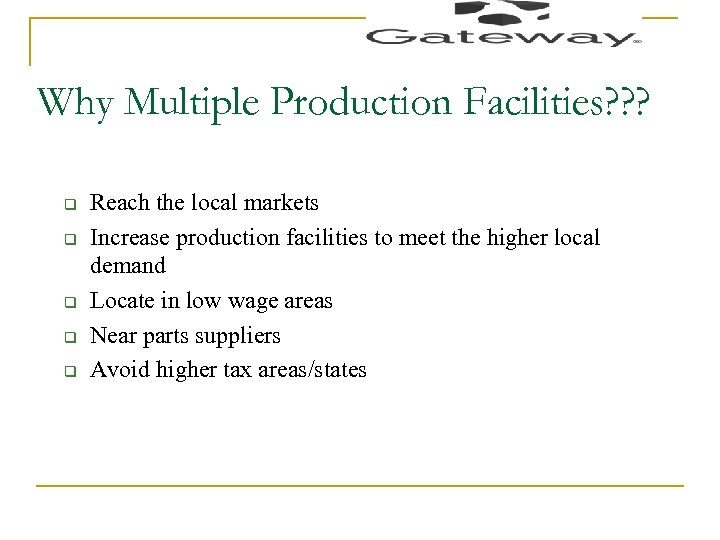 Why Multiple Production Facilities? ? ? q q q Reach the local markets Increase