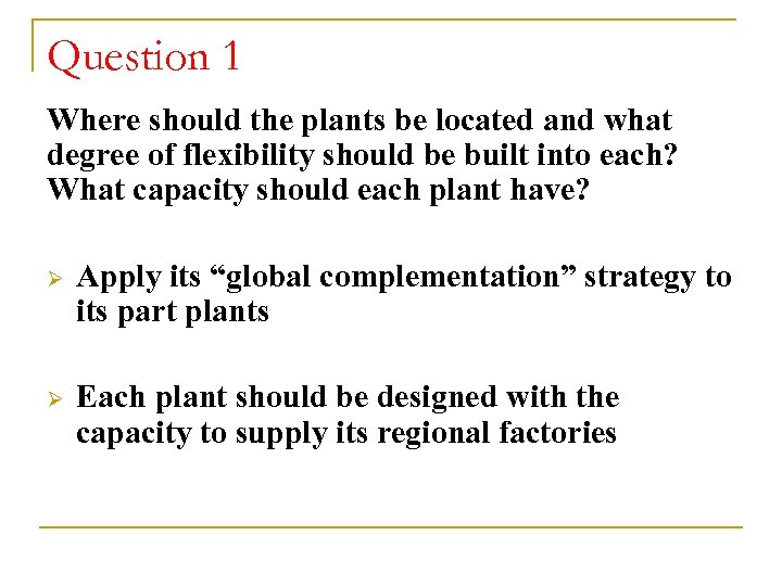 Question 1 Where should the plants be located and what degree of flexibility should