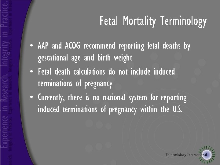 Fetal Mortality Terminology • AAP and ACOG recommend reporting fetal deaths by gestational age