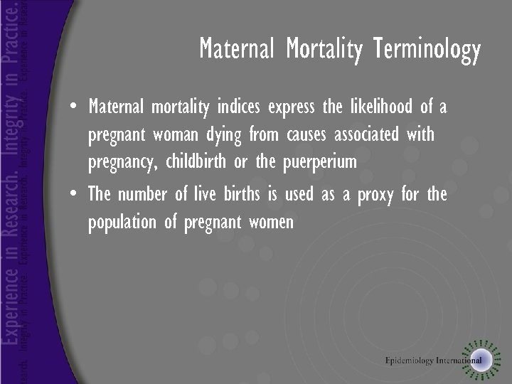 Maternal Mortality Terminology • Maternal mortality indices express the likelihood of a pregnant woman