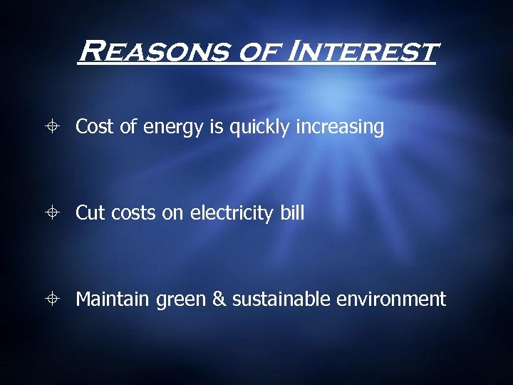 Reasons of Interest Cost of energy is quickly increasing Cut costs on electricity bill