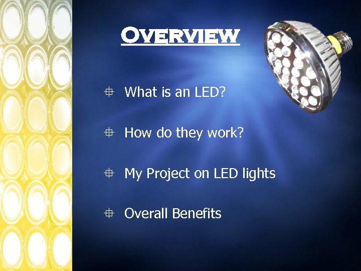 Overview What is an LED? How do they work? My Project on LED lights