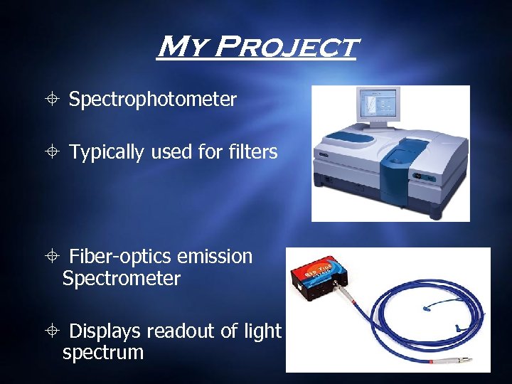 My Project Spectrophotometer Typically used for filters Fiber-optics emission Spectrometer Displays readout of light