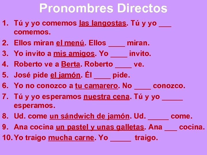 Pronombres Directos 1. Tú y yo comemos langostas. Tú y yo ___ comemos. 2.