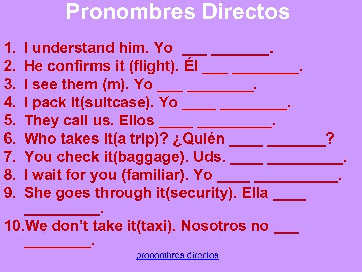 Pronombres Directos 1. 2. 3. 4. 5. 6. 7. 8. 9. I understand him.