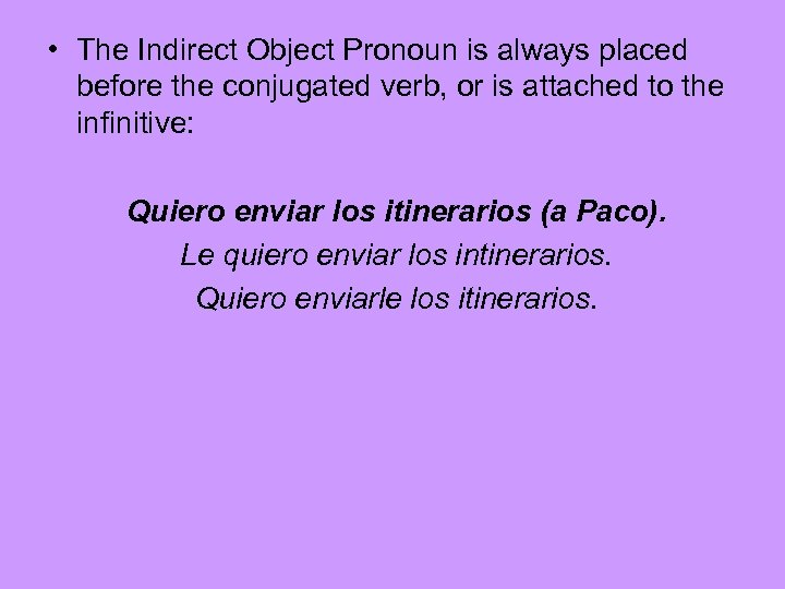  • The Indirect Object Pronoun is always placed before the conjugated verb, or