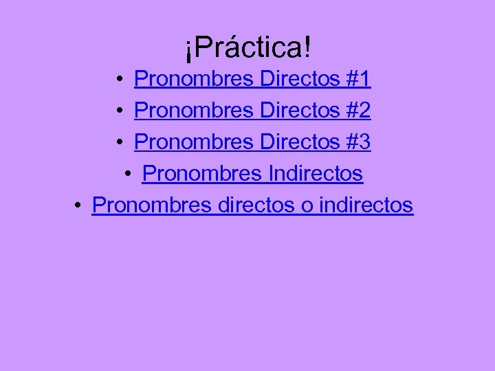 ¡Práctica! • Pronombres Directos #1 • Pronombres Directos #2 • Pronombres Directos #3 •