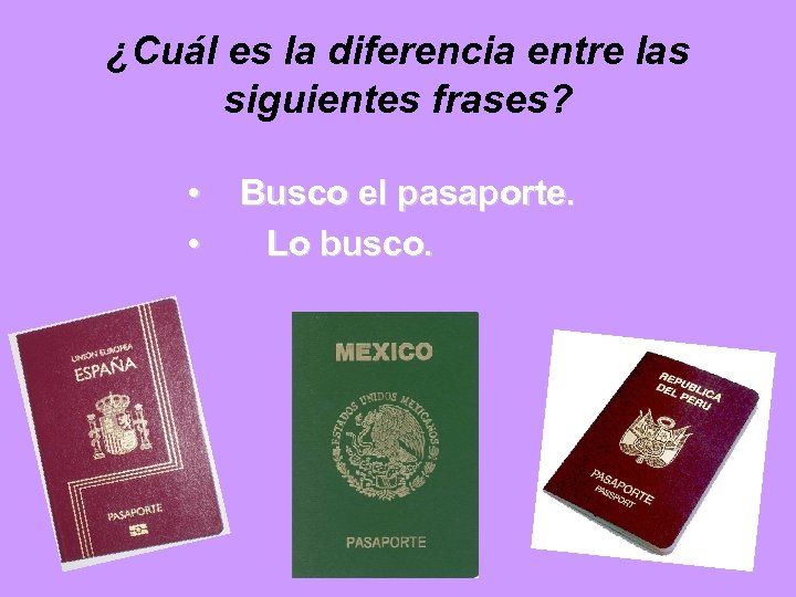 ¿Cuál es la diferencia entre las siguientes frases? • • Busco el pasaporte. Lo