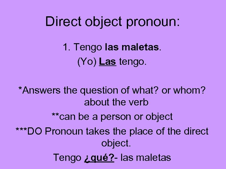 Direct object pronoun: 1. Tengo las maletas. (Yo) Las tengo. *Answers the question of