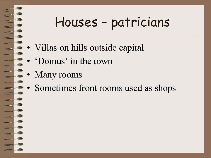 Houses – patricians • • Villas on hills outside capital ‘Domus’ in the town