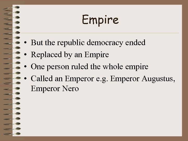 Empire • • But the republic democracy ended Replaced by an Empire One person