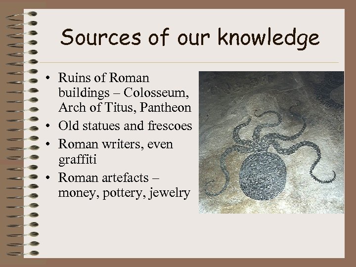 Sources of our knowledge • Ruins of Roman buildings – Colosseum, Arch of Titus,