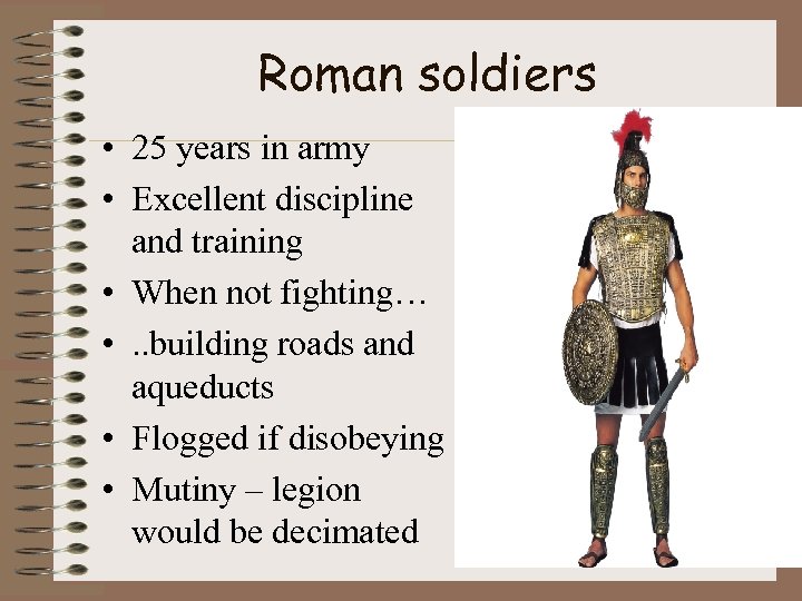 Roman soldiers • 25 years in army • Excellent discipline and training • When