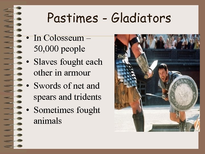 Pastimes - Gladiators • In Colosseum – 50, 000 people • Slaves fought each