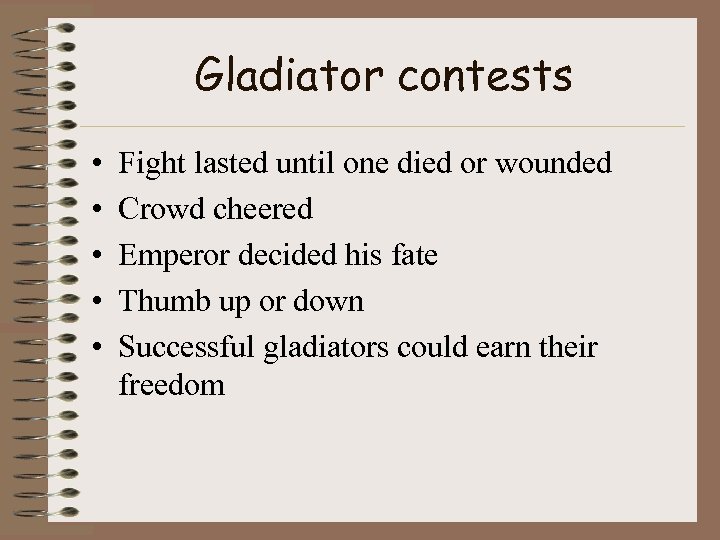 Gladiator contests • • • Fight lasted until one died or wounded Crowd cheered
