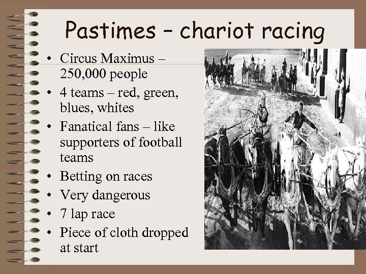 Pastimes – chariot racing • Circus Maximus – 250, 000 people • 4 teams