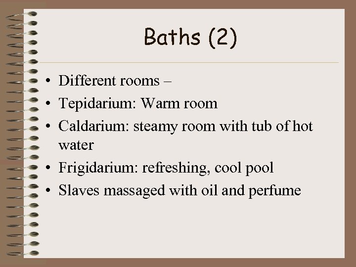 Baths (2) • Different rooms – • Tepidarium: Warm room • Caldarium: steamy room