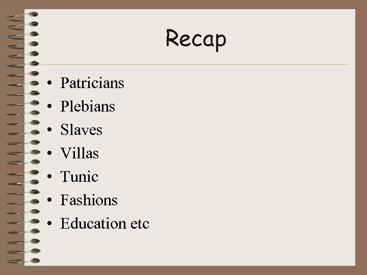Recap • • Patricians Plebians Slaves Villas Tunic Fashions Education etc 
