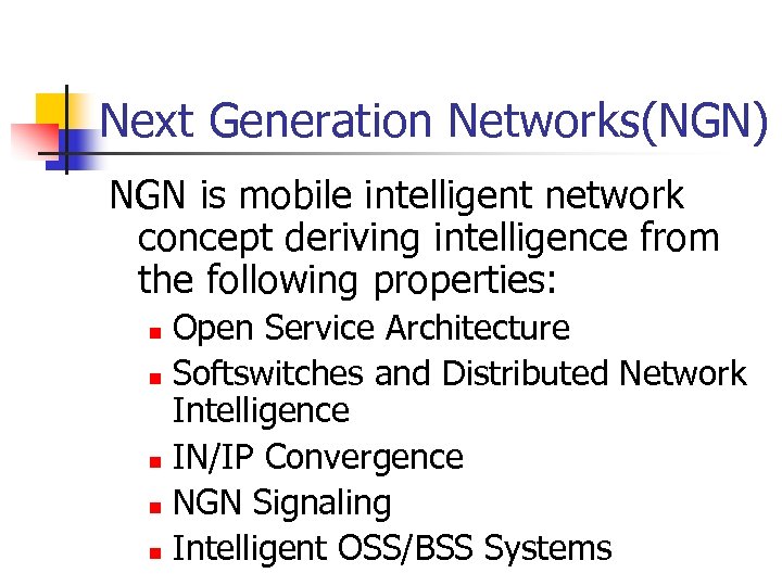 Next Generation Networks(NGN) NGN is mobile intelligent network concept deriving intelligence from the following
