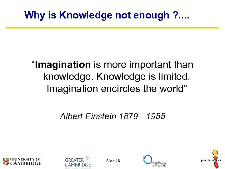 Why is Knowledge not enough ? . . “Imagination is more important than knowledge.