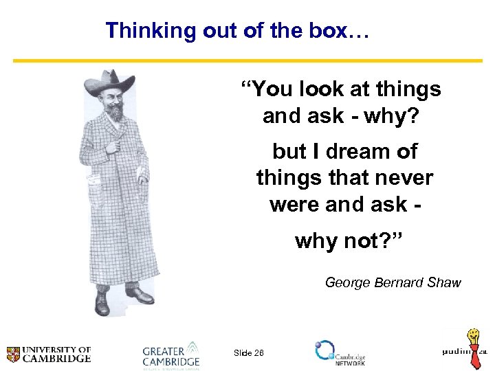 Thinking out of the box… “You look at things and ask - why? but
