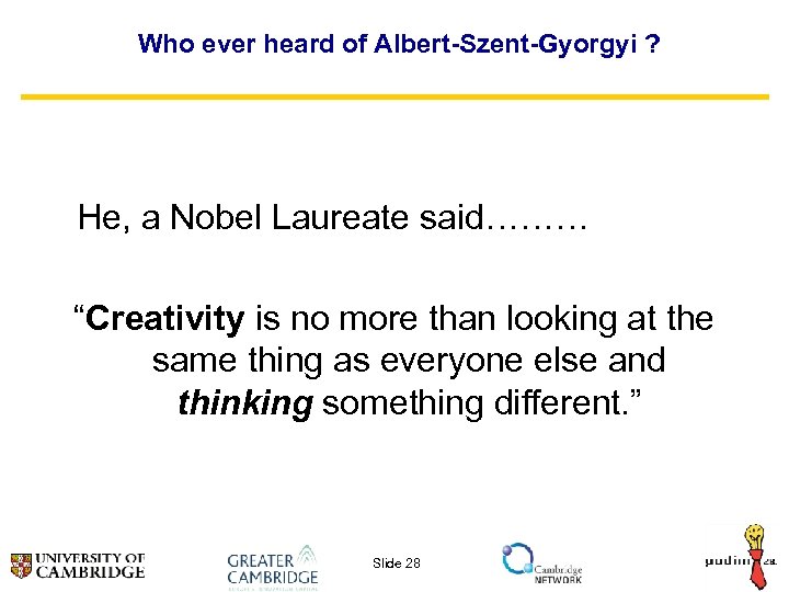 Who ever heard of Albert-Szent-Gyorgyi ? He, a Nobel Laureate said……… “Creativity is no