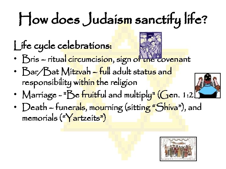 How does Judaism sanctify life? Life cycle celebrations: • Bris – ritual circumcision, sign