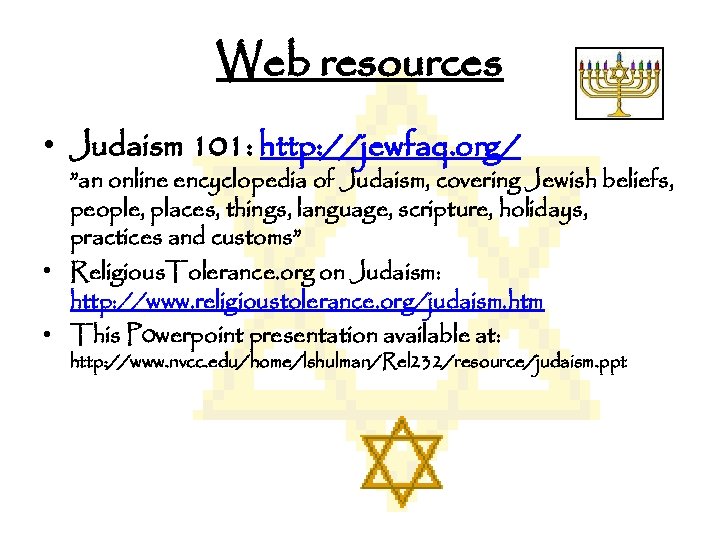 Web resources • Judaism 101: http: //jewfaq. org/ ”an online encyclopedia of Judaism, covering