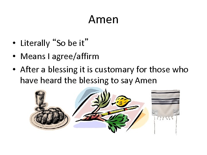 Amen • Literally “So be it” • Means I agree/affirm • After a blessing