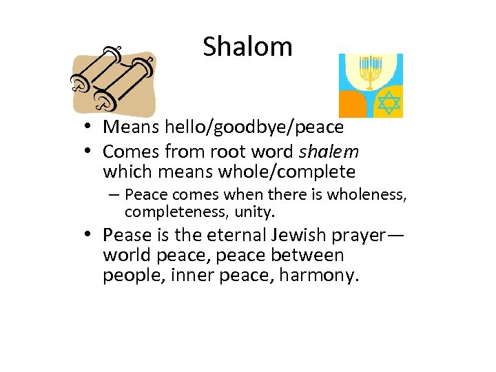 Shalom • Means hello/goodbye/peace • Comes from root word shalem which means whole/complete –