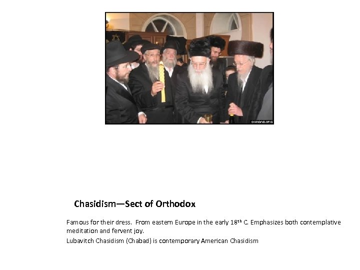 Chasidism—Sect of Orthodox Famous for their dress. From eastern Europe in the early 18