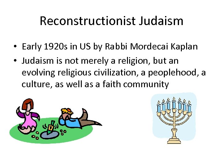 Reconstructionist Judaism • Early 1920 s in US by Rabbi Mordecai Kaplan • Judaism